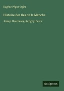 Cover-Bild zum Titel 'Histoire des Iles de la Manche' von 'Eugène Pégot-Ogier'