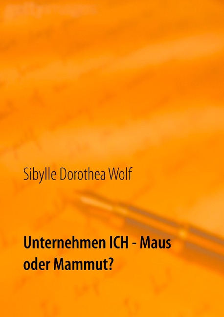 Unternehmen Ich - Maus oder Mammut? - Sibylle Dorothea Wolf