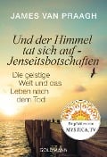 Und der Himmel tat sich auf - Jenseitsbotschaften - James Van Praagh