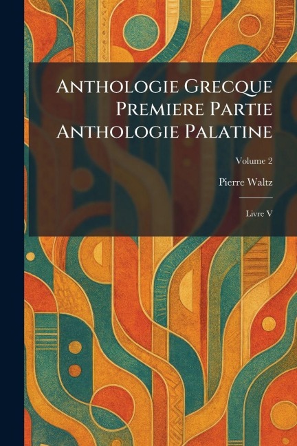 Anthologie Grecque Premiere Partie Anthologie Palatine - Pierre Waltz