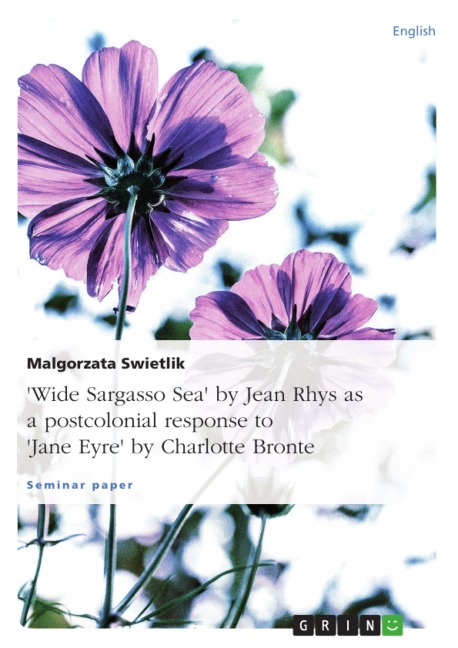 "Wide Sargasso Sea" by Jean Rhys as a postcolonial response to "Jane Eyre" by Charlotte Bronte - Malgorzata Swietlik