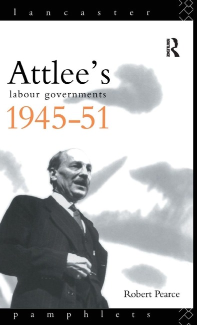 Attlee's Labour Governments 1945-51 - Robert Pearce