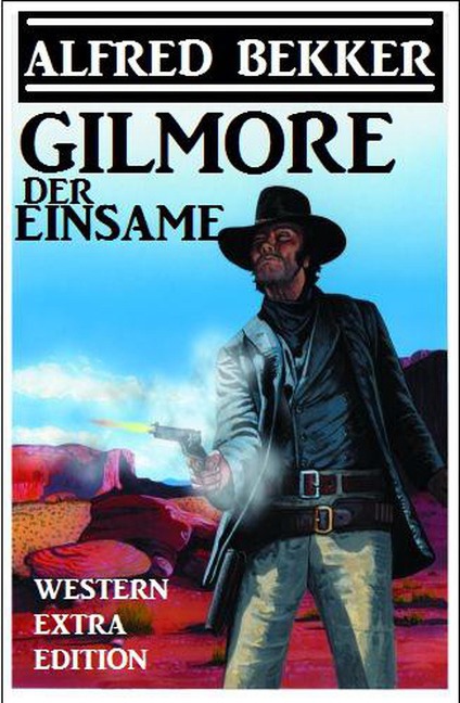 Alfred Bekker Western Extra Edition - Gilmore der Einsame - Alfred Bekker