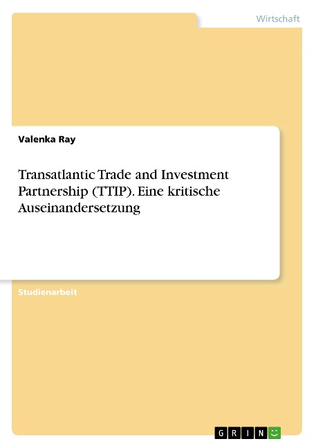 Transatlantic Trade and Investment Partnership (TTIP). Eine kritische Auseinandersetzung - Valenka Ray