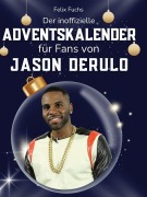 Cover-Bild zum Titel 'Der inoffizielle Adventskalender für Fans von Jason Derulo' von 'Felix Fuchs'