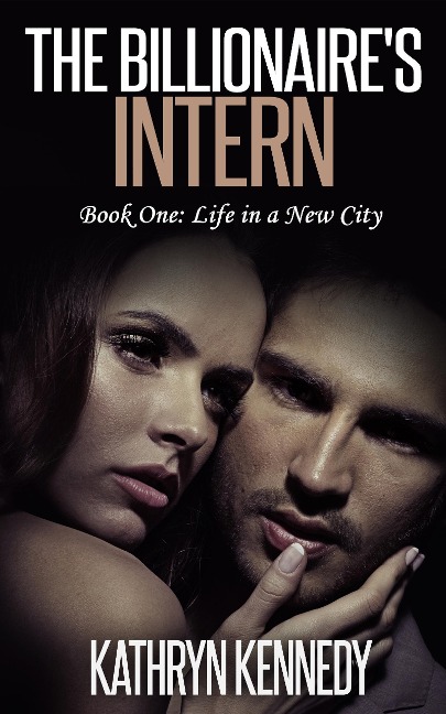 The Billionaire's Intern, Book One: Life in a New City - Kathryn Kennedy