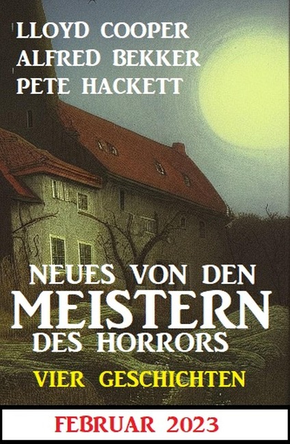 Neues von den Meistern des Horrors Februar 2023: Vier Geschichten - Alfred Bekker, Lloyd Cooper, Pete Hackett