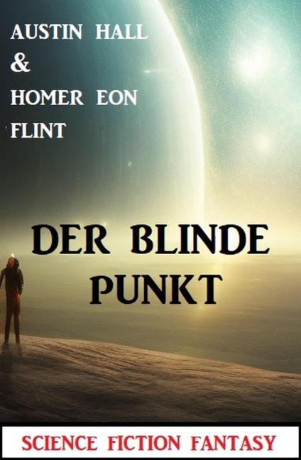 Der blinde Punkt: Science Fiction Fantasy - Austin Hall, Homer Eon Flint