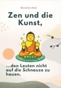 Cover-Bild zum Titel 'ZEN UND DIE KUNST, DEN LEUTEN NICHT AUF DIE SCHNAUZE ZU HAUEN' von 'Maximilian Ruhe'