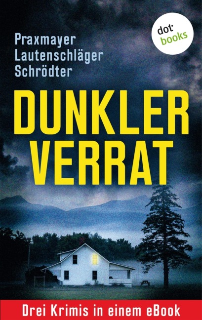Dunkler Verrat: Drei Krimis in einem eBook - Angela Lautenschläger, Sybille Schrödter, Claudia Praxmayer