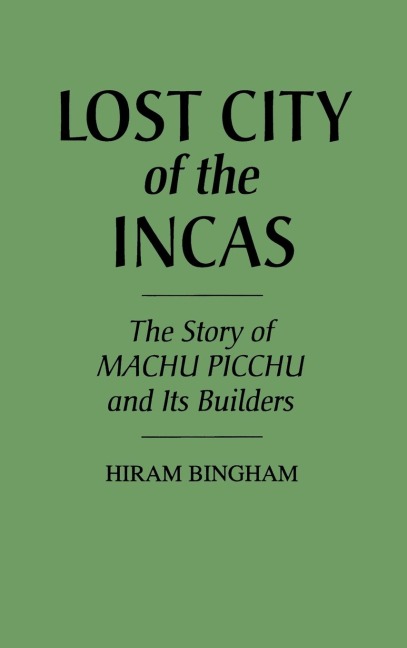 Lost City of the Incas - Hiram Bingham