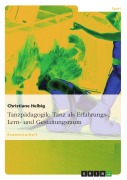 Tanzpädagogik: Tanz als Erfahrungs-, Lern- und Gestaltungsraum - Christiane Helbig