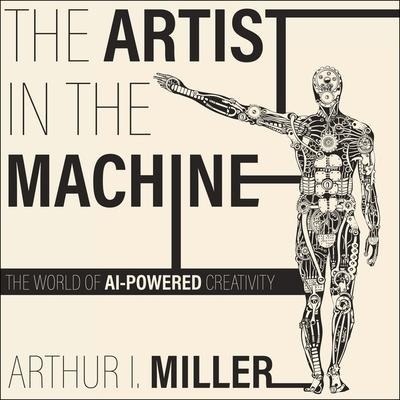 The Artist in the Machine: The World of Ai-Powered Creativity - Arthur Miller, Arthur I. Miller