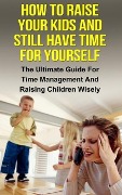 Cover-Bild zum Titel 'How To Raise Your Kids And Still Have Time For Yourself' von 'Ariel Stefan'