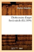 Cover-Bild zum Titel 'Dictionnaire d'Argot Fin-De-Siècle (Éd.1894)' von 'Charles Virmaître'