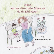 Cover-Bild zum Titel 'Mama, wer war denn meine Mama, als du ein Kind warst?' von 'Barbara Murakami'