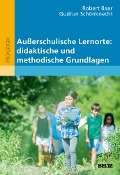 Außerschulische Lernorte: didaktische und methodische Grundlagen - Robert Baar, Gudrun Schönknecht