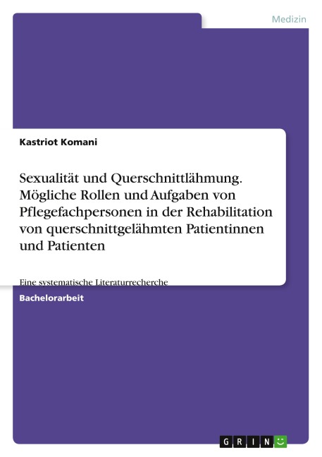 Sexualität und Querschnittlähmung. Mögliche Rollen und Aufgaben von Pflegefachpersonen in der Rehabilitation von querschnittgelähmten Patientinnen und Patienten - Kastriot Komani