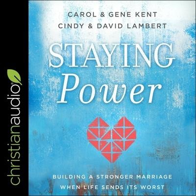 Staying Power: Building a Stronger Marriage When Life Sends Its Worst - Carol Kent, Gene Kent, Cindy Lambert