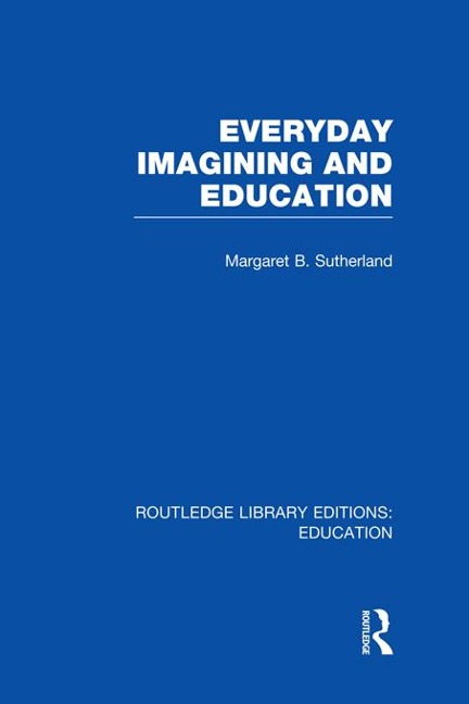 Everyday Imagining and Education (RLE Edu K) - Margaret Sutherland