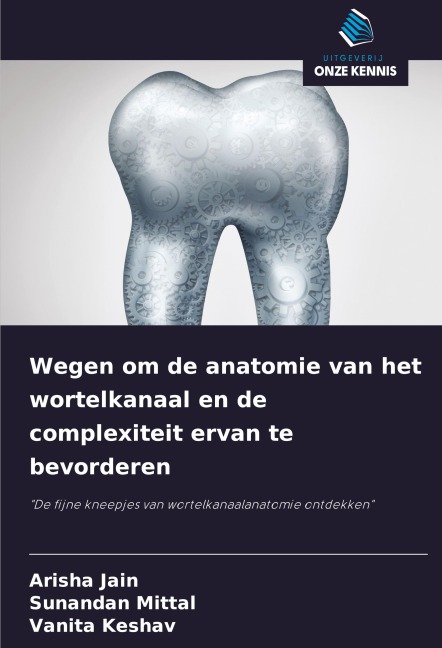 Wegen om de anatomie van het wortelkanaal en de complexiteit ervan te bevorderen - Arisha Jain, Sunandan Mittal, Vanita Keshav
