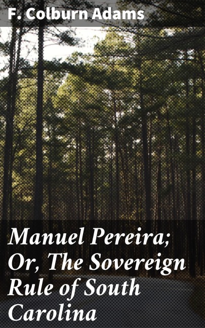 Manuel Pereira; Or, The Sovereign Rule of South Carolina - F. Colburn Adams
