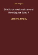 Cover-Bild zum Titel 'Die Schachweltmeister und ihre Gegner Band 7' von 'Volker Unglaub'
