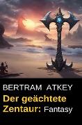 Cover-Bild zum Titel 'Der geächtete Zentaur: Fantasy' von 'Bertram Atkey'