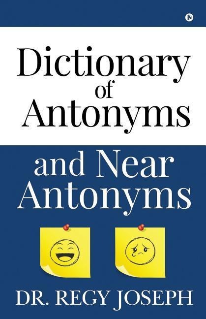 Dictionary of Antonyms and Near Antonyms - Dr Regy Joseph
