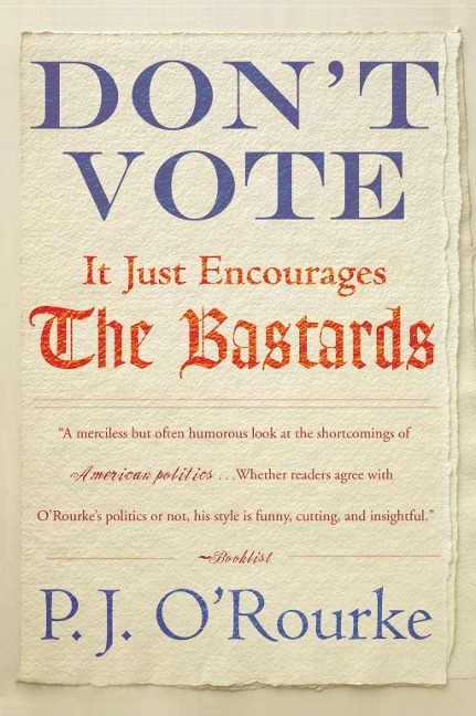 Don't Vote - P. J. O'Rourke