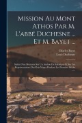Cover-Bild zum Titel 'Mission Au Mont Athos Par M. L'abbé Duchesne ... Et M. Bayet ...: Suivie D'un Mémoire Sur Un Ambon De Salonique Et Sur Les Représentations Des Rois Ma' von 'Louis Duchesne, Charles Bayet'