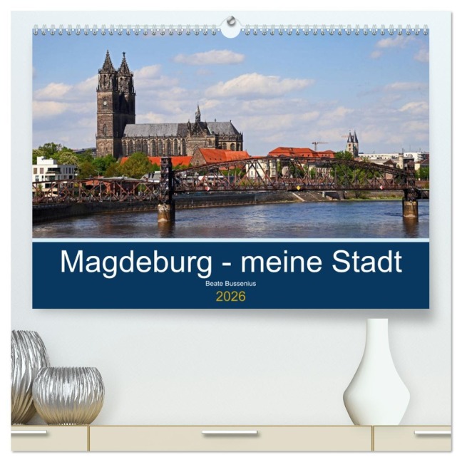Magdeburg - meine Stadt (hochwertiger Premium Wandkalender 2026 DIN A2 quer), Kunstdruck in Hochglanz - Beate Bussenius