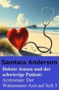 Cover-Bild zum Titel 'Doktor Jensen und der schwierige Patient: Arztroman: Der Wattenmeer-Arzt auf Sylt 3' von 'Samtara Anderson'