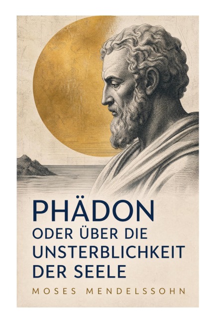 Phädon oder über die Unsterblichkeit der Seele - Moses Mendelssohn