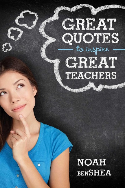 Great Quotes to Inspire Great Teachers - Noah Benshea