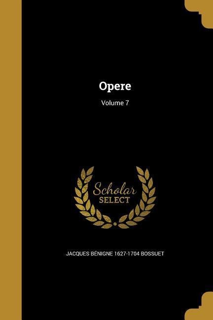 Opere; Volume 7 - Jacques Bénigne Bossuet