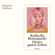 Cover-Bild zum Titel 'Dieses ganze Leben' von 'Raffaella Romagnolo'