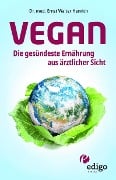 Vegan. Die gesündeste Ernährung aus ärztlicher Sicht. Gesund ernähren bei Diabetes, Bluthochdruck, Osteoporose - Demenz und Krebs vorbeugen. - Ernst Walter Henrich