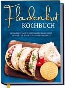 Cover-Bild zum Titel 'Fladenbrot Kochbuch: Die leckersten internationalen Fladenbrot Rezepte für Ihre kulinarische Weltreise - Pita, Pide, Flammkuchen, Naan, Tortilla, Focaccia, Lavash, Chapati, Roti, Knäckebrot u.v.m.' von 'Ann-Kathrin Lütjens'