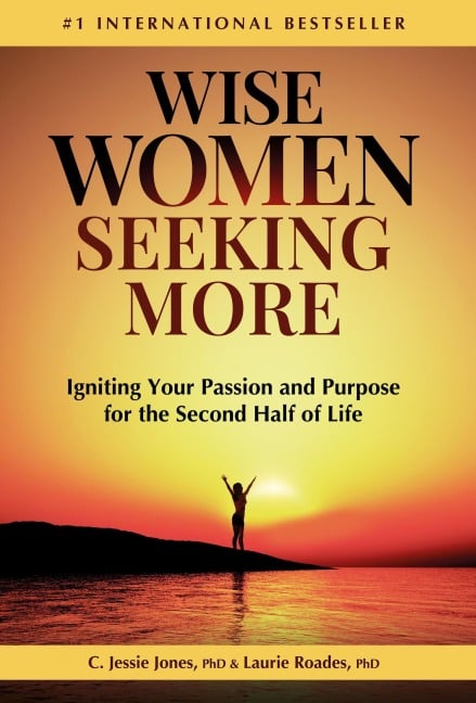 Wise Women Seeking More: Igniting Your Passion and Purpose for the Second Half of Life - C. Jessie Jones, Laurie Roades