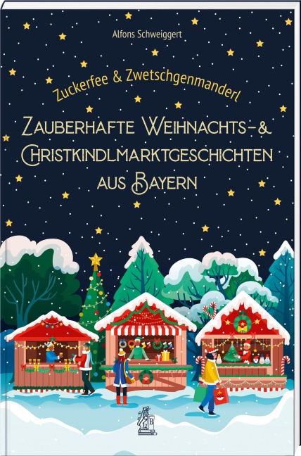 Zuckerfee & Zwetschgenmanderl - zauberhafte Weihnachts- und Christkindlmarktgeschichten aus Bayern - Schweiggert Alfons