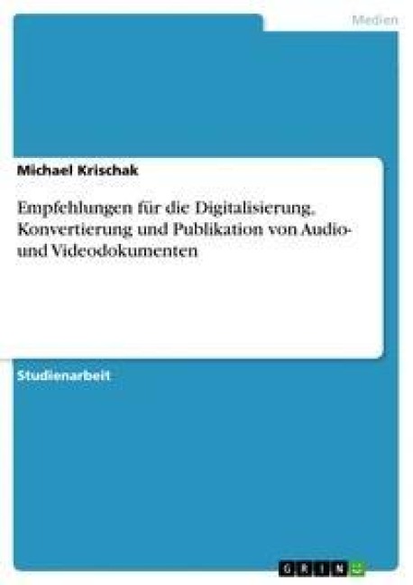 Empfehlungen für die Digitalisierung, Konvertierung und Publikation von Audio- und Videodokumenten - Michael Krischak