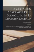 Cover-Bild zum Titel 'Dissertacion Academica De El Buen Gusto En La Oratoria Sagrada: Ilustrada Con Una Oracion Moral, Que Dicta El Modo De Oir Con Fruto La Palabra Divina' von 'Roque Laplana'