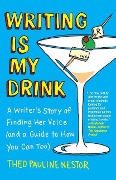Writing Is My Drink: A Writer's Story of Finding Her Voice (and a Guide to How You Can Too) - Theo Pauline Nestor