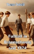 Cover-Bild zum Titel 'Fußball in Braunschweig seit 1874 - Konrad Koch' von 'Thomas Ostwald'
