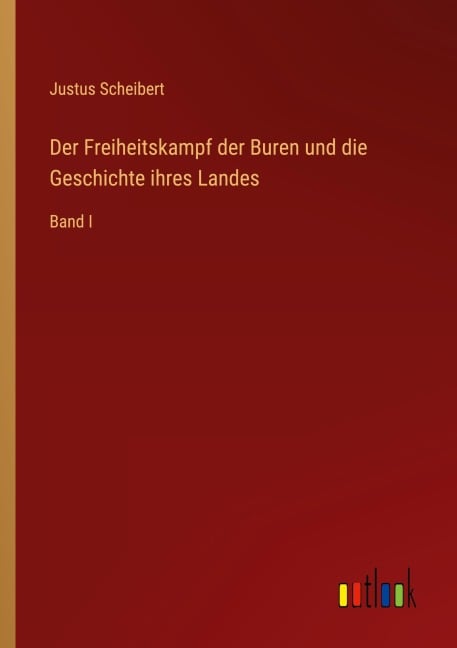 Der Freiheitskampf der Buren und die Geschichte ihres Landes - Justus Scheibert