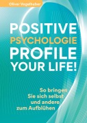 Cover-Bild zum Titel 'Positive Psychologie - Profile Your Life!' von 'Oliver Vogelhuber'