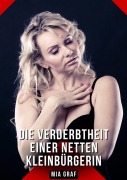 Cover-Bild zum Titel 'Die Verderbtheit einer netten Kleinbürgerin' von 'Mia Graf'
