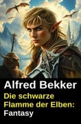 Cover-Bild zum Titel 'Die schwarze Flamme der Elben: Fantasy' von 'Alfred Bekker'