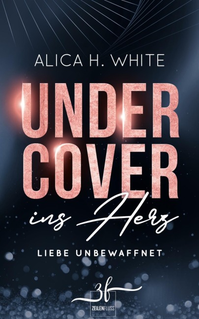 Undercover ins Herz: Liebe unbewaffnet - Alica H. White